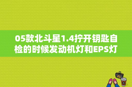 05款北斗星1.4拧开钥匙自检的时候发动机灯和EPS灯不亮？打开点火开关北斗星的故障灯不亮-图1