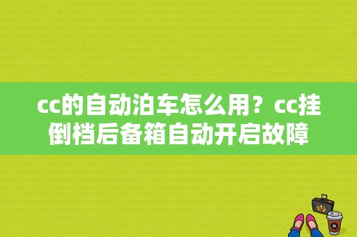 cc的自动泊车怎么用？cc挂倒档后备箱自动开启故障-图2