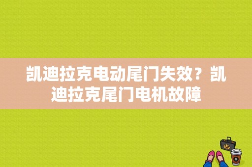 凯迪拉克电动尾门失效？凯迪拉克尾门电机故障-图1