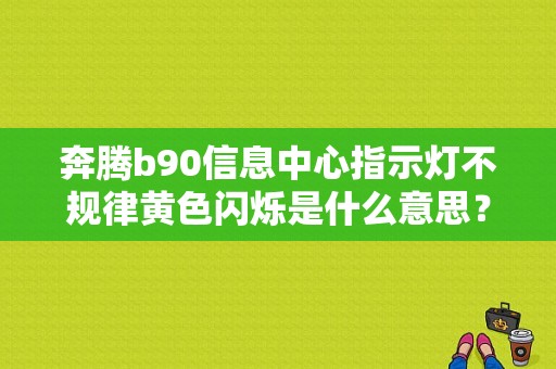 奔腾b90信息中心指示灯不规律黄色闪烁是什么意思？（奔腾b90仪表盘故障灯）-图1