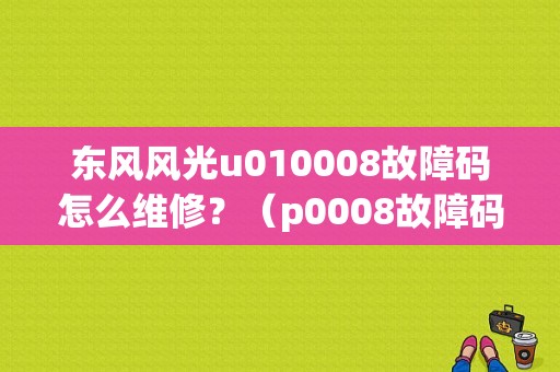 东风风光u010008故障码怎么维修？（p0008故障码）-图1