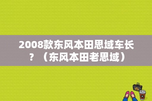 2008款东风本田思域车长？（东风本田老思域）-图2