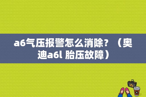 a6气压报警怎么消除？（奥迪a6l 胎压故障）-图1