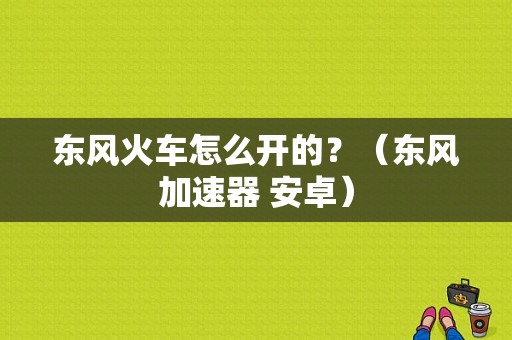 东风火车怎么开的？（东风加速器 安卓）-图1