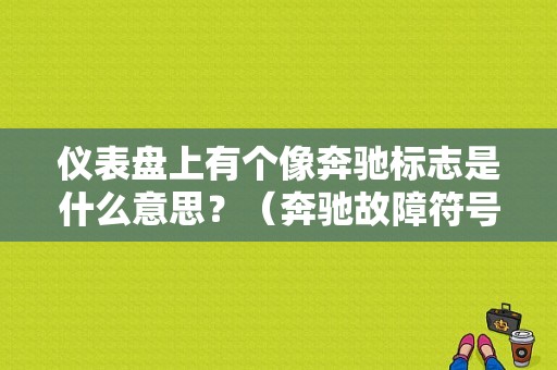 仪表盘上有个像奔驰标志是什么意思？（奔驰故障符号）-图1