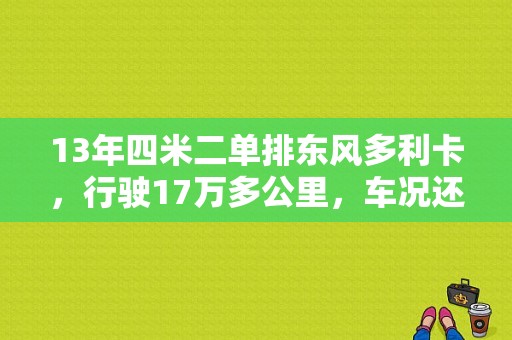 13年四米二单排东风多利卡，行驶17万多公里，车况还算良好，现在能值多少钱？（二手东风多利卡4米2）-图1