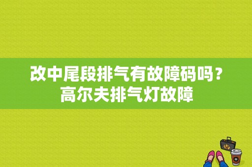 改中尾段排气有故障码吗？高尔夫排气灯故障-图1