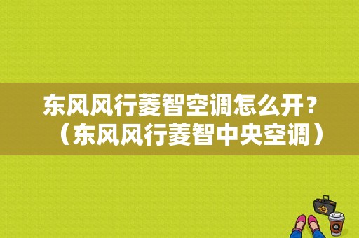东风风行菱智空调怎么开？（东风风行菱智中央空调）-图1
