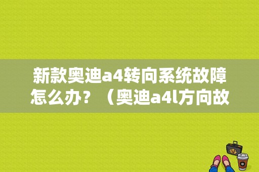 新款奥迪a4转向系统故障怎么办？（奥迪a4l方向故障灯亮）-图1