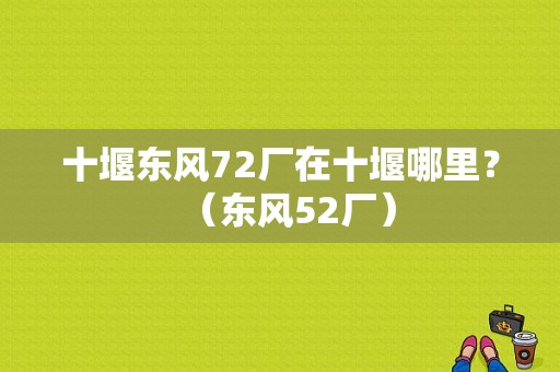 十堰东风72厂在十堰哪里？（东风52厂）-图1