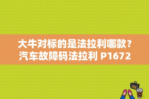 大牛对标的是法拉利哪款？汽车故障码法拉利 P1672-图1
