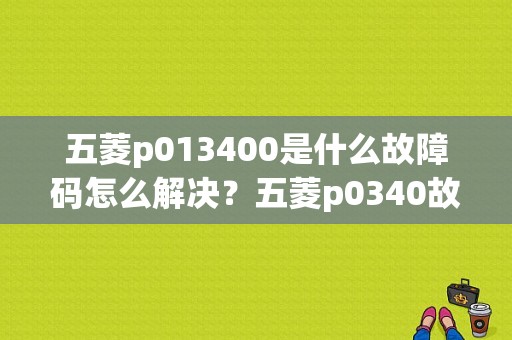 五菱p013400是什么故障码怎么解决？五菱p0340故障-图1