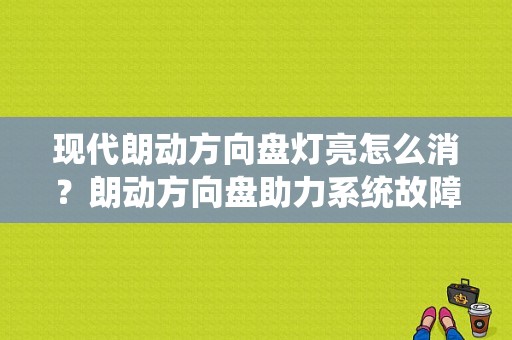 现代朗动方向盘灯亮怎么消？朗动方向盘助力系统故障灯-图1