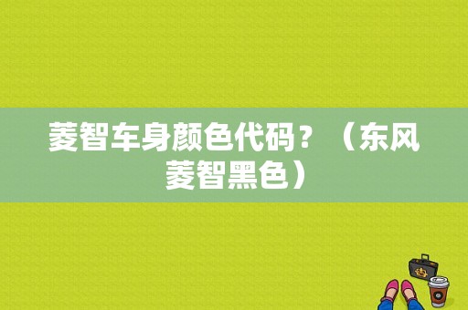 菱智车身颜色代码？（东风菱智黑色）-图1