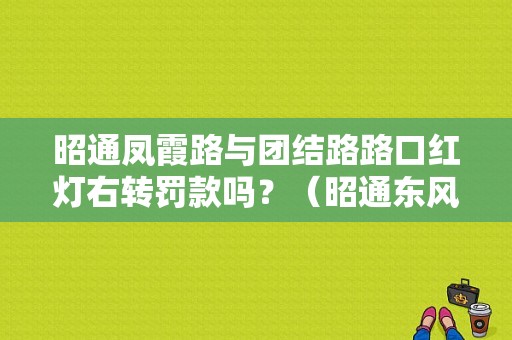 昭通凤霞路与团结路路口红灯右转罚款吗？（昭通东风标致）-图1