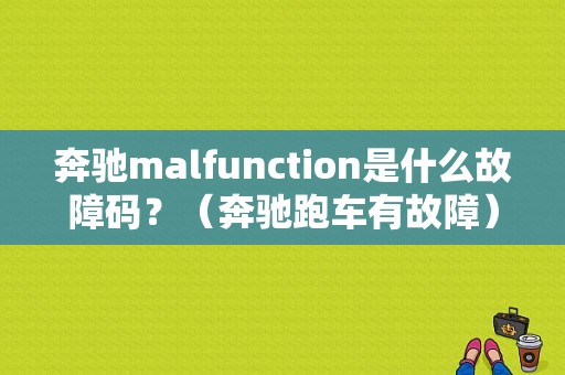 奔驰malfunction是什么故障码？（奔驰跑车有故障）-图1