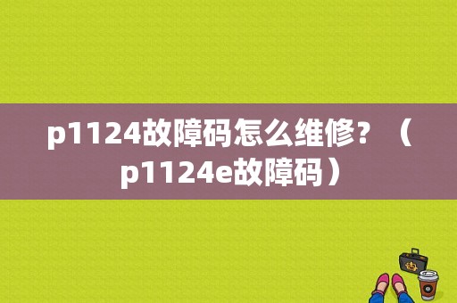 p1124故障码怎么维修？（p1124e故障码）-图1