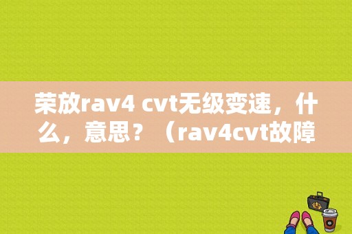 荣放rav4 cvt无级变速，什么，意思？（rav4cvt故障）-图1