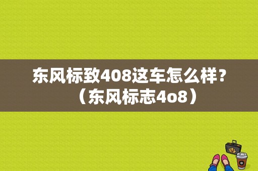 东风标致408这车怎么样？（东风标志4o8）-图1