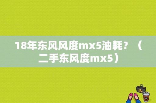 18年东风风度mx5油耗？（二手东风度mx5）-图2