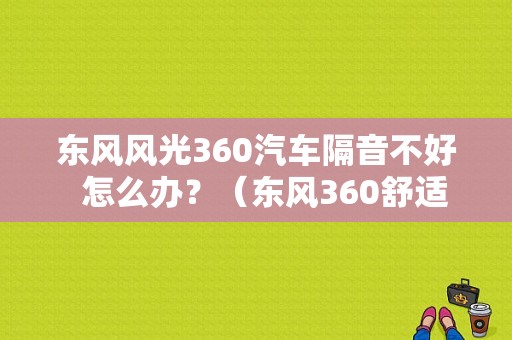 东风风光360汽车隔音不好  怎么办？（东风360舒适型）-图2