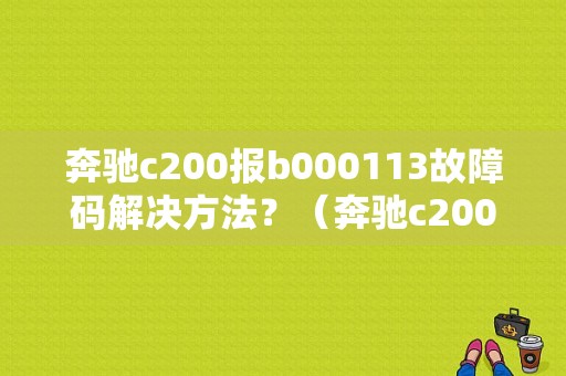 奔驰c200报b000113故障码解决方法？（奔驰c200左前侧故障）-图1