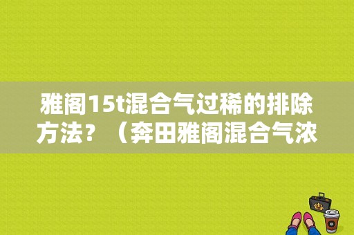 雅阁15t混合气过稀的排除方法？（奔田雅阁混合气浓故障）-图1