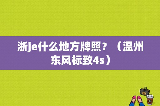 浙je什么地方牌照？（温州东风标致4s）-图1