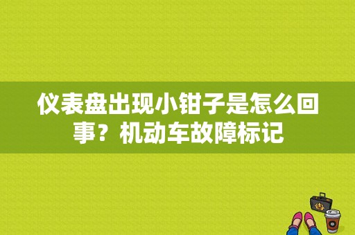 仪表盘出现小钳子是怎么回事？机动车故障标记-图1