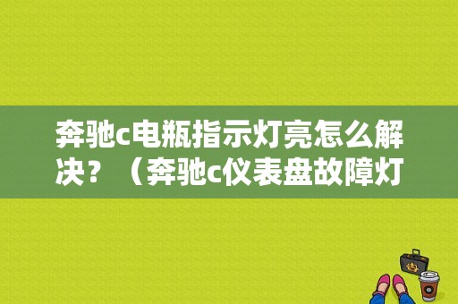 奔驰c电瓶指示灯亮怎么解决？（奔驰c仪表盘故障灯图解）-图1
