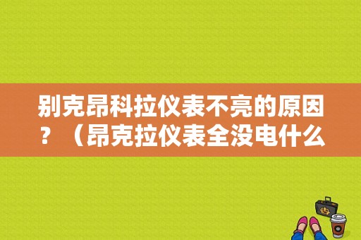 别克昂科拉仪表不亮的原因？（昂克拉仪表全没电什么故障）-图1