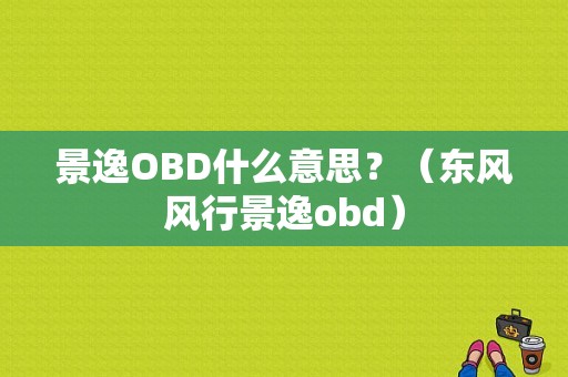景逸OBD什么意思？（东风风行景逸obd）-图1