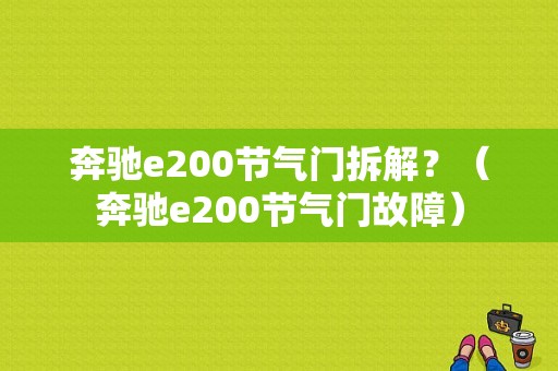 奔驰e200节气门拆解？（奔驰e200节气门故障）-图1