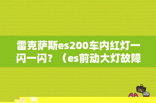 雷克萨斯es200车内红灯一闪一闪？（es前动大灯故障灯闪烁）-图1