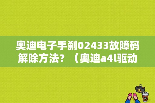 奥迪电子手刹02433故障码解除方法？（奥迪a4l驱动器故障）-图1