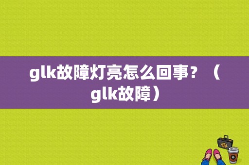 glk故障灯亮怎么回事？（glk故障）-图1
