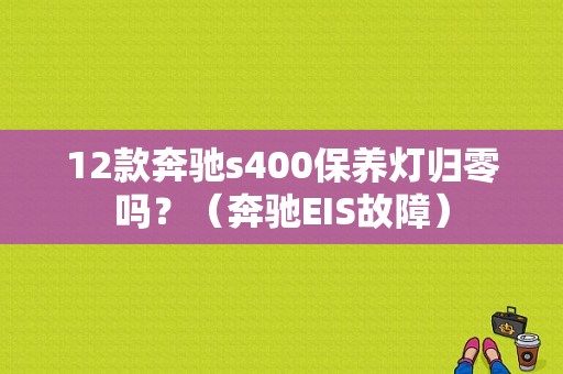 12款奔驰s400保养灯归零吗？（奔驰EIS故障）