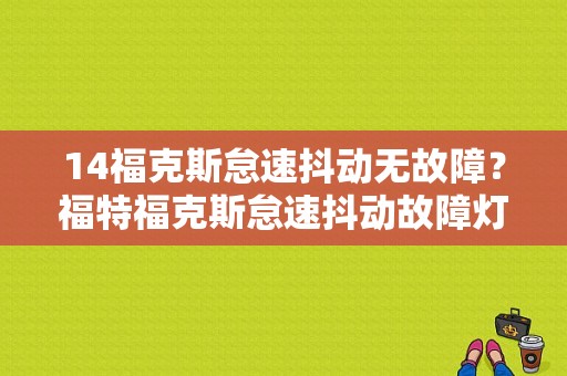 14福克斯怠速抖动无故障？福特福克斯怠速抖动故障灯亮无杀车-图1