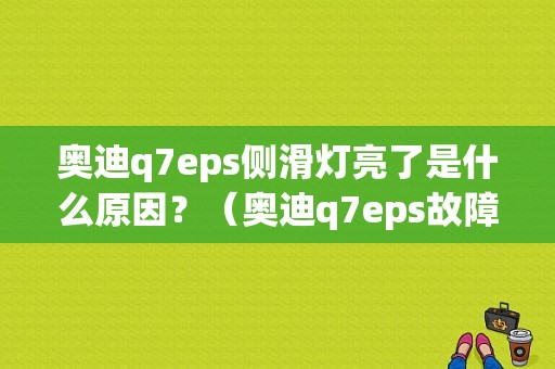 奥迪q7eps侧滑灯亮了是什么原因？（奥迪q7eps故障原因）-图2