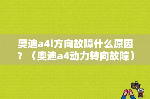 奥迪a4l方向故障什么原因？（奥迪a4动力转向故障）-图1