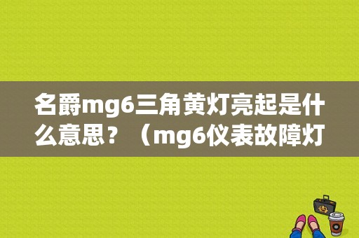 名爵mg6三角黄灯亮起是什么意思？（mg6仪表故障灯详解）-图1