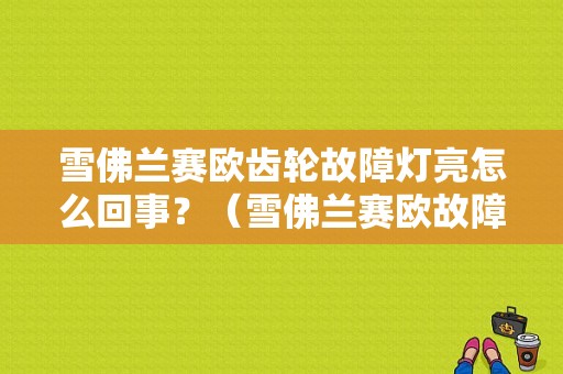 雪佛兰赛欧齿轮故障灯亮怎么回事？（雪佛兰赛欧故障指示灯点亮）-图1