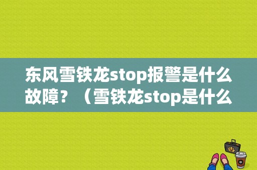 东风雪铁龙stop报警是什么故障？（雪铁龙stop是什么故障）-图1