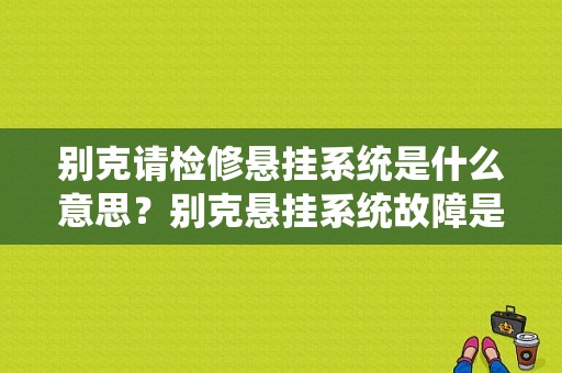 别克请检修悬挂系统是什么意思？别克悬挂系统故障是什么意思-图1