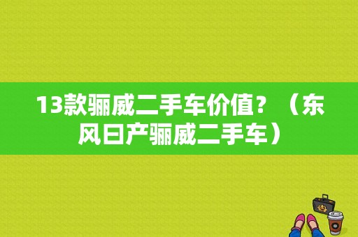 13款骊威二手车价值？（东风曰产骊威二手车）-图1