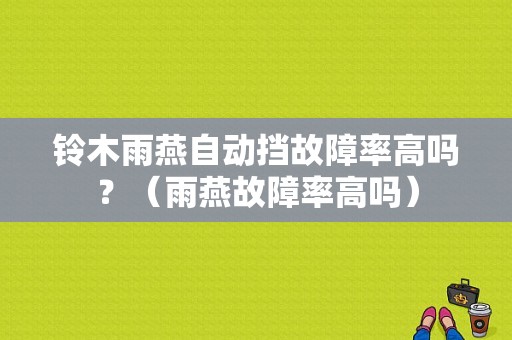 铃木雨燕自动挡故障率高吗？（雨燕故障率高吗）-图1