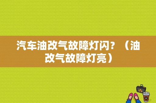 汽车油改气故障灯闪？（油改气故障灯亮）-图1