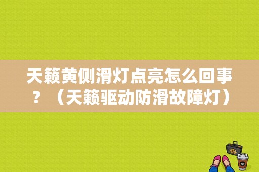 天籁黄侧滑灯点亮怎么回事？（天籁驱动防滑故障灯）-图1