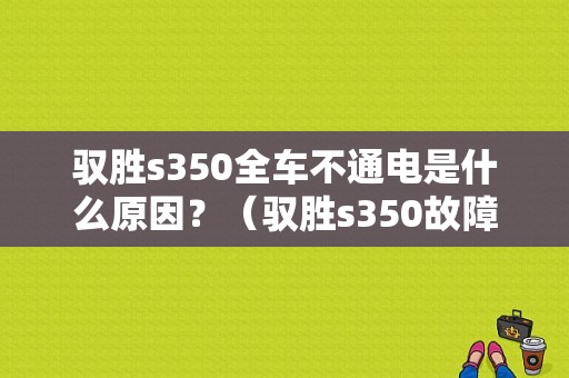 驭胜s350全车不通电是什么原因？（驭胜s350故障）-图1