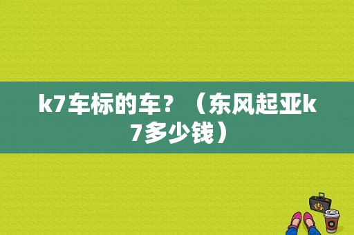 k7车标的车？（东风起亚k7多少钱）-图2